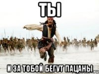 Ты И за тобой бегут пацаны