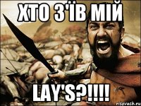 ХТО З'ЇВ МІЙ LAY'S?!!!!