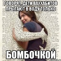 говорят, дети ваххабитов прыгают в воду только бомбочкой