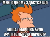 мені одному здаєтся що міша і марічка були афігітєльною парою!?