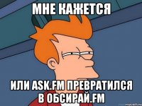 Мне кажется Или Ask.fm Превратился в обсирай.fm