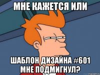 МНЕ КАЖЕТСЯ ИЛИ шаблон дизайна #601 мне подмигнул?