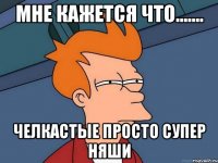 Мне кажется что....... челкастые просто супер няши