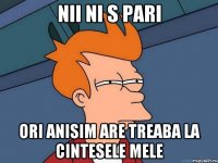 nii ni s pari ori anisim are treaba la cintesele mele