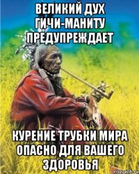 Великий Дух Гичи-Маниту предупреждает курение трубки мира опасно для вашего здоровья