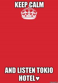 Keep Calm and listen Tokio Hotel♥