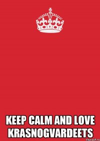  KEEP CALM AND LOVE KRASNOGVARDEETS