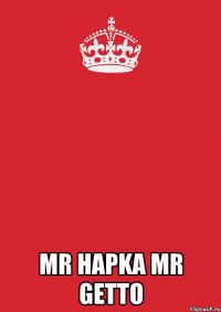  Mr HapkA Mr Getto