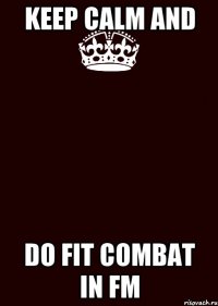 KEEP CALM AND DO FIT COMBAT in FM