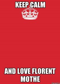 Keep Calm And love Florent Mothe