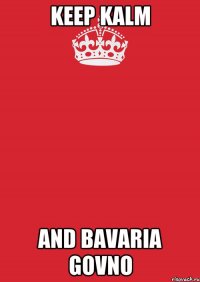 KEEP KALM AND BAVARIA GOVNO