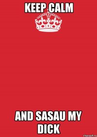 keep calm and sasau my dick