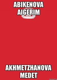 Abikenova Aigerim Akhmetzhanova Medet