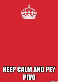  Keep Calm and PEY PIVO