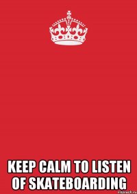  Keep Calm to listen of skateboarding