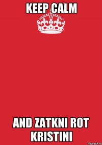 keep calm and zatkni rot kristini