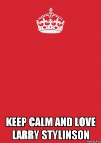  KEEP CALM AND LOVE LARRY STYLINSON