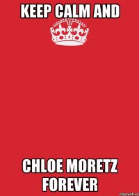 Keep Calm and Chloe Moretz forever