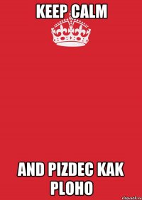 keep calm and pizdec kak ploho