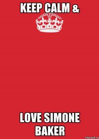 Keep Calm & love Simone Baker