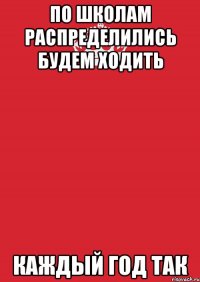 по школам распределились будем ходить каждый год так