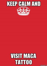 KEEP CALM and VISIT MACA TATTOO