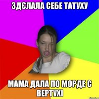 здєлала себе татуху мама дала по морде с вертухі