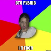 сто рублів і я твоя