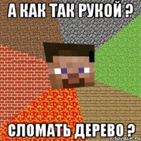 а как так рукой ? сломать дерево ?