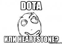 Dota или Heartstone?