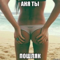 Аня ты Пошляк