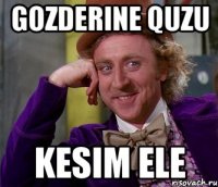 GOZDERINE QUZU KESIM ELE