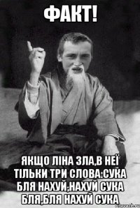 Факт! Якщо Ліна зла,в неї тільки три слова:сука бля нахуй,нахуй сука бля,бля нахуй сука