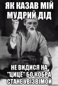 як казав мій мудрий Дід не видися на "цицё" бо кобра стане увізвімой