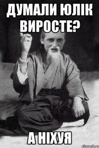 Думали Юлік виросте? А Ніхуя