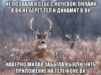 не позвала к себе с ночевой, онлайн в вк,не берет тел и динамит в вк наверно милая забыла выключить приложение на телефоне вк