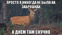 Просто я никогда не была на заброшках а днём там скучно