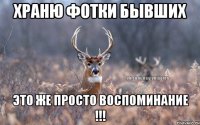 Храню фотки бывших Это же просто воспоминание !!!