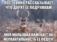 Постоянно рассказывает что дарят ее подружкам моя малышка намекает на меркантильность ее подруг