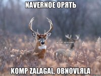 Navernoe opяtь Komp zalagal, obnovlяla