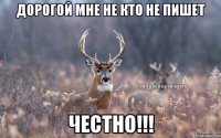 Дорогой мне не кто не пишет честно!!!