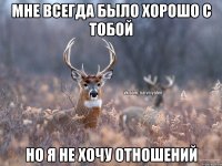 Мне всегда было хорошо с тобой Но я не хочу отношений