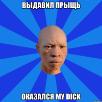 выдавил прыщь оказался my dick