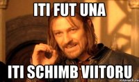 ITI FUT UNA ITI SCHIMB VIITORU