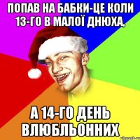 попав на бабки-це коли 13-го в малої днюха, а 14-го день влюбльонних