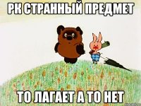 Рк странный предмет то лагает а то нет