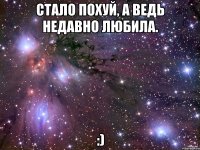 Стало похуй, а ведь недавно любила. :)