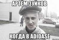 Артём зуйков Когда в ADIDASE