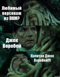 Любимый персонаж из ПКМ? Джек Воробей Капитан Джек Воробей!!!