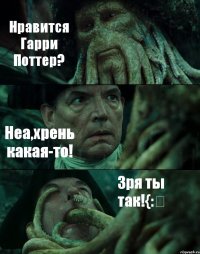 Нравится Гарри Поттер? Неа,хрень какая-то! Зря ты так!{:€